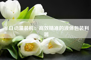 半自动灌装机：高效精准的液体包装利器