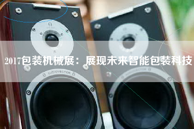 2017包装机械展：展现未来智能包装科技