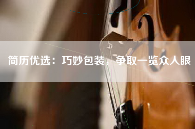 简历优选：巧妙包装，争取一览众人眼
