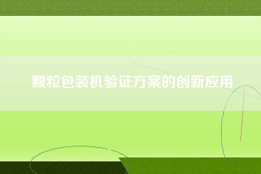 颗粒包装机验证方案的创新应用