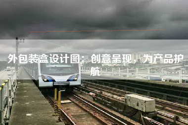 外包装盒设计图：创意呈现，为产品护航