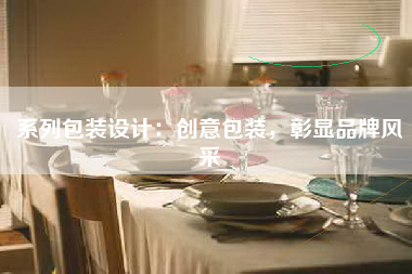 系列包装设计：创意包装，彰显品牌风采