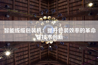智能线缆包装机：提升包装效率的革命性技术创新