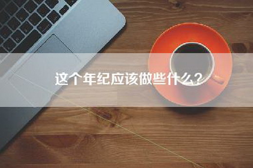 这个年纪应该做些什么？