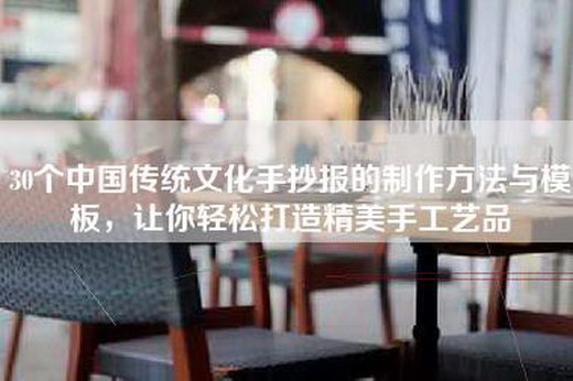 30个中国传统文化手抄报的制作方法与模板，让你轻松打造精美手工艺品