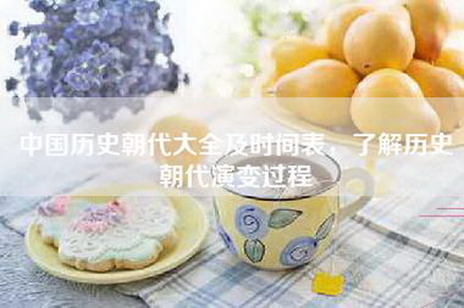 中国历史朝代大全及时间表，了解历史朝代演变过程