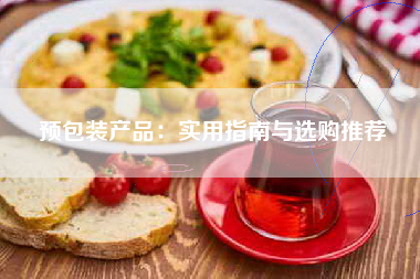 预包装产品：实用指南与选购推荐