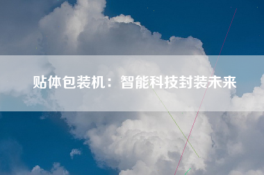 贴体包装机：智能科技封装未来