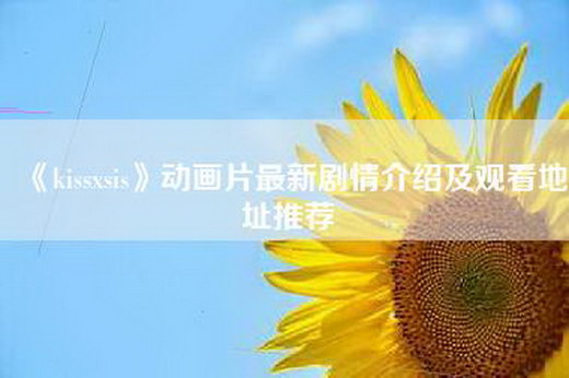 《kissxsis》动画片最新剧情介绍及观看地址推荐
