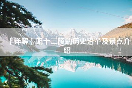 【详解】明十三陵的历史沿革及景点介绍