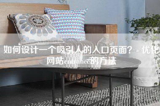 如何设计一个吸引人的入口页面？- 优化网站entrance的方法