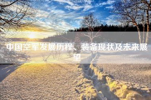 中国空军发展历程、装备现状及未来展望