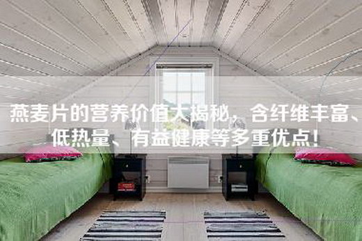 燕麦片的营养价值大揭秘，含纤维丰富、低热量、有益健康等多重优点！