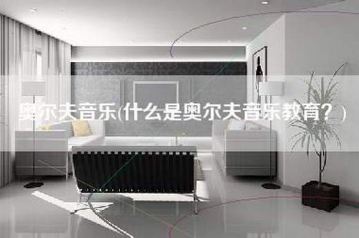 奥尔夫音乐(什么是奥尔夫音乐教育？)