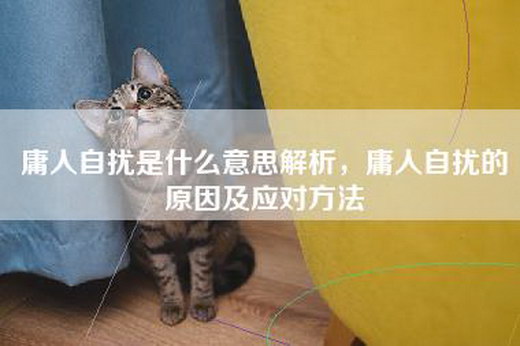 庸人自扰是什么意思解析，庸人自扰的原因及应对方法