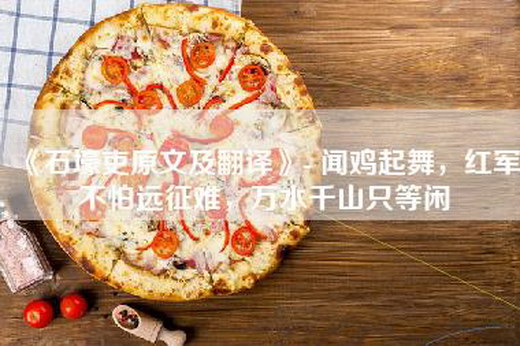《石壕吏原文及翻译》- 闻鸡起舞，红军不怕远征难，万水千山只等闲