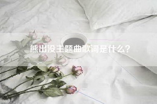 熊出没主题曲歌词是什么？