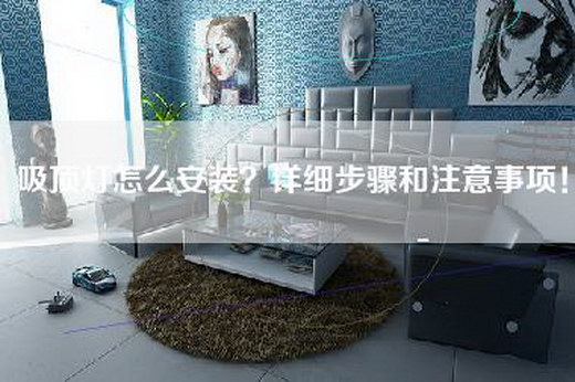 吸顶灯怎么安装？详细步骤和注意事项！