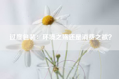过度包装：环境之殇还是消费之欲？