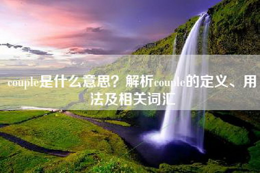 couple是什么意思？解析couple的定义、用法及相关词汇