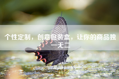 个性定制，创意包装盒，让你的商品独一无二