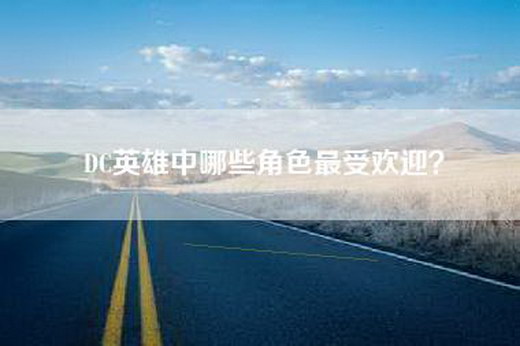 DC英雄中哪些角色最受欢迎？