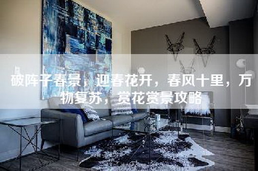 破阵子春景，迎春花开，春风十里，万物复苏，赏花赏景攻略