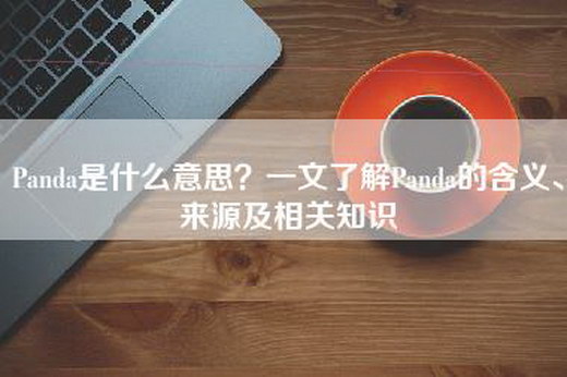 Panda是什么意思？一文了解Panda的含义、来源及相关知识