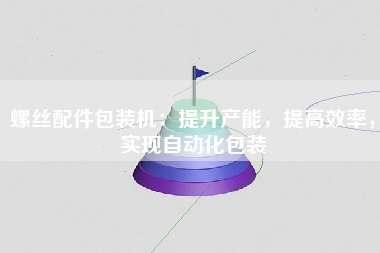 螺丝配件包装机：提升产能，提高效率，实现自动化包装