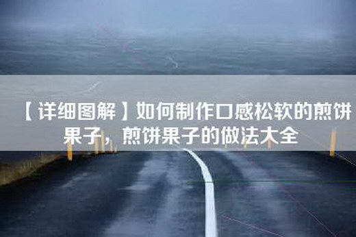 【详细图解】如何制作口感松软的煎饼果子，煎饼果子的做法大全