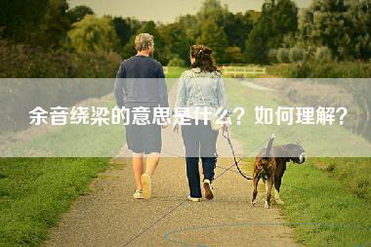 余音绕梁的意思是什么？如何理解？
