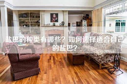 盐巴的种类有哪些？如何选择适合自己的盐巴？