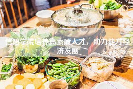 信阳学院培养高素质人才，助力地方经济发展