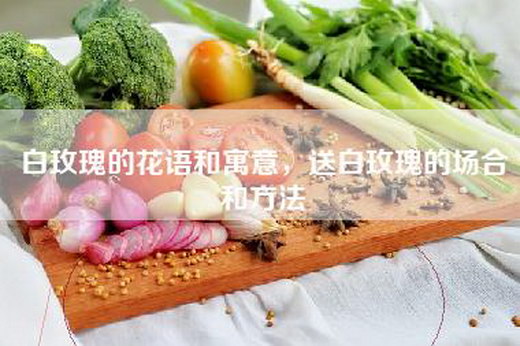 白玫瑰的花语和寓意，送白玫瑰的场合和方法