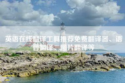英语在线翻译工具推荐免费翻译器、语音翻译、图片翻译等