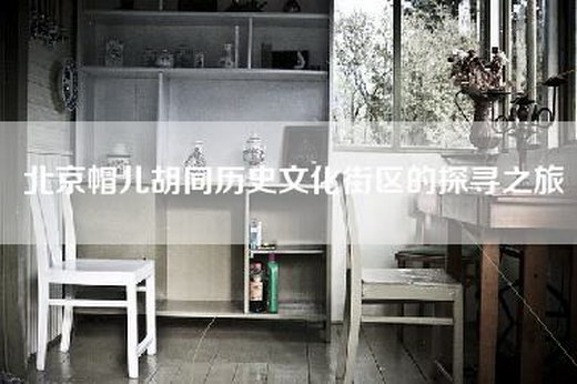 北京帽儿胡同历史文化街区的探寻之旅