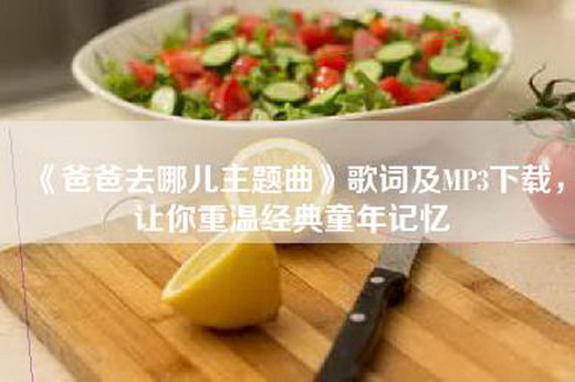 《爸爸去哪儿主题曲》歌词及MP3下载，让你重温经典童年记忆