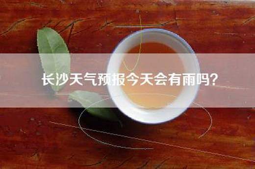 长沙天气预报今天会有雨吗？