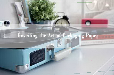 Unveiling the Art of Packaging Paper
