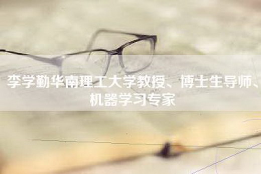 李学勤华南理工大学教授、博士生导师、机器学习专家