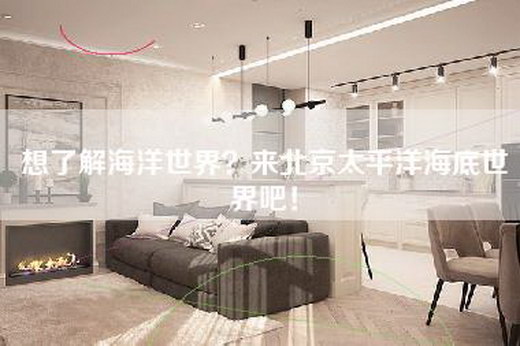 想了解海洋世界？来北京太平洋海底世界吧！