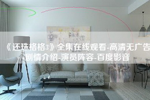 《还珠格格3》全集—-高清无广告-剧情介绍-演员阵容-百度影音