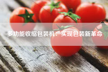 多功能收缩包装机：实现包装新革命