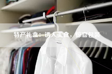 特产礼盒：诱人美食，惊喜包装