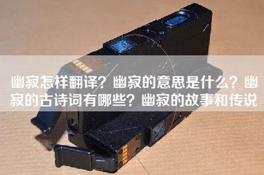 幽寂怎样翻译？幽寂的意思是什么？幽寂的古诗词有哪些？幽寂的故事和传说