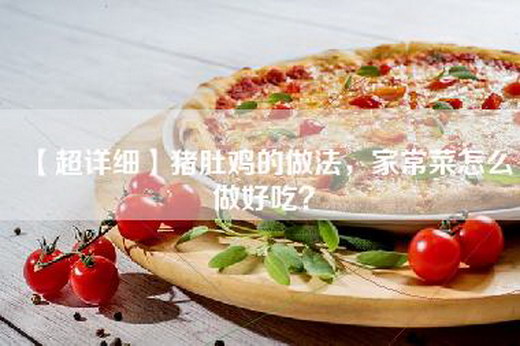 【超详细】猪肚鸡的做法，家常菜怎么做好吃？