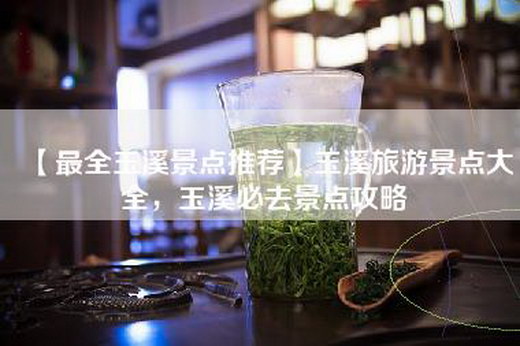 【最全玉溪景点推荐】玉溪旅游景点大全，玉溪必去景点攻略