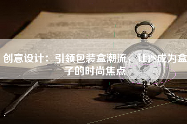 创意设计：引领包装盒潮流，让PS成为盒子的时尚焦点