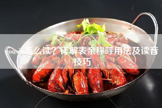 cousin怎么读？详解表亲称呼用法及读音技巧