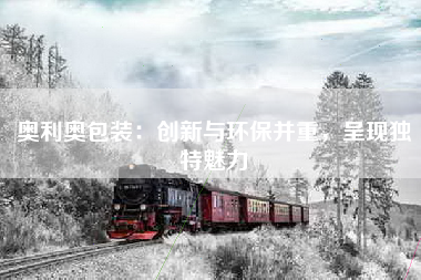 奥利奥包装：创新与环保并重，呈现独特魅力